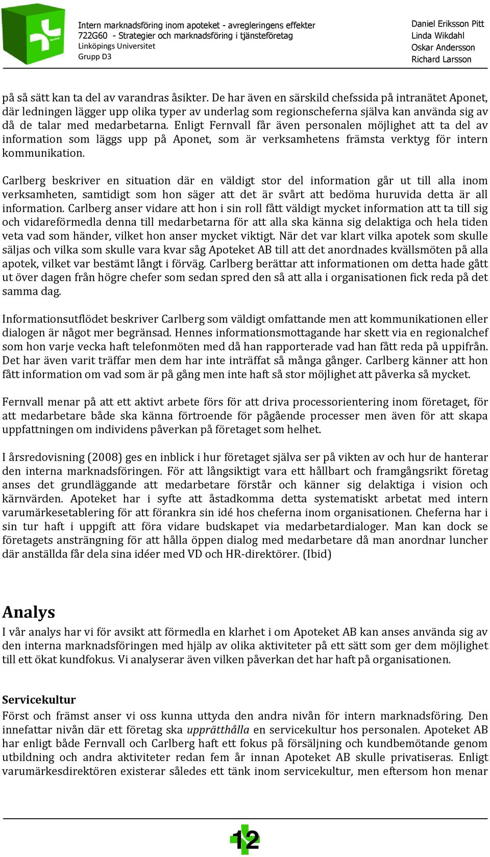 Enligt Fernvall får även personalen möjlighet att ta del av information som läggs upp på Aponet, som är verksamhetens främsta verktyg för intern kommunikation.