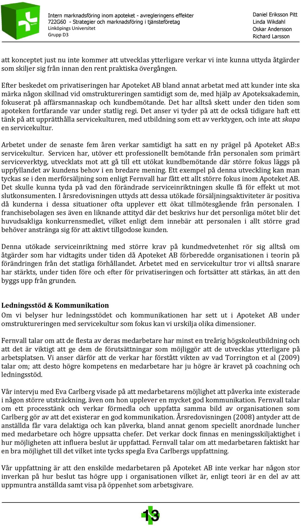 affärsmannaskap och kundbemötande. Det har alltså skett under den tiden som apoteken fortfarande var under statlig regi.