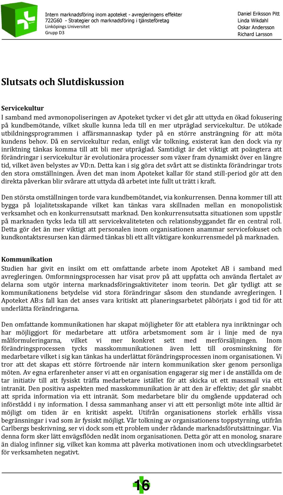 Då en servicekultur redan, enligt vår tolkning, existerat kan den dock via ny inriktning tänkas komma till att bli mer utpräglad.