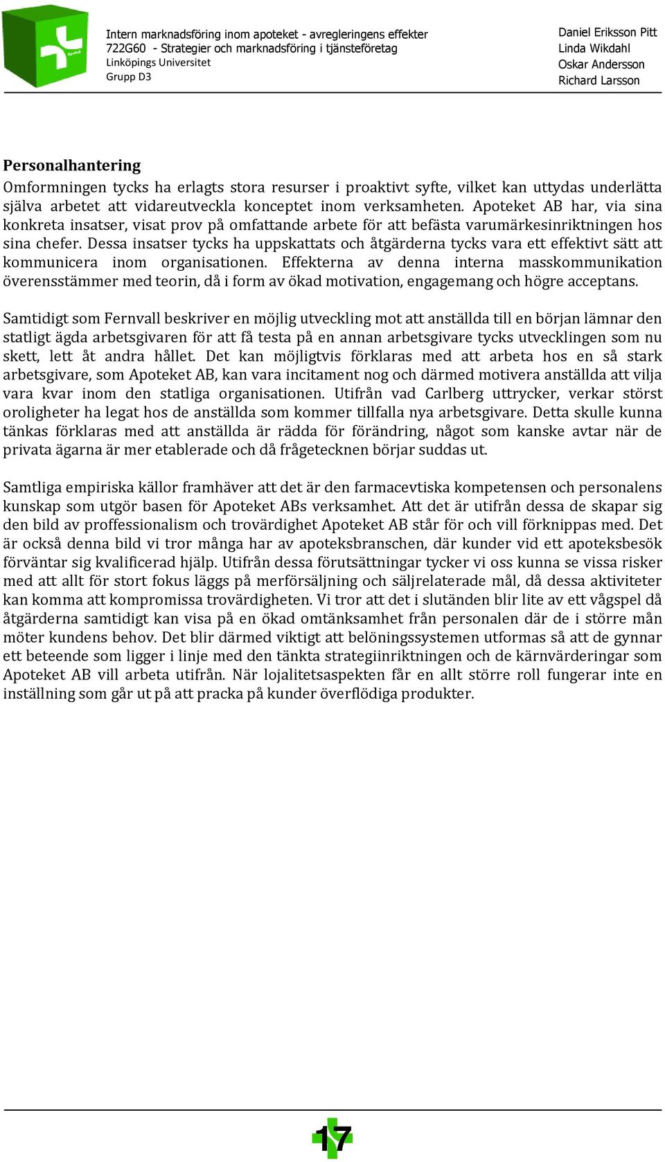 Dessa insatser tycks ha uppskattats och åtgärderna tycks vara ett effektivt sätt att kommunicera inom organisationen.