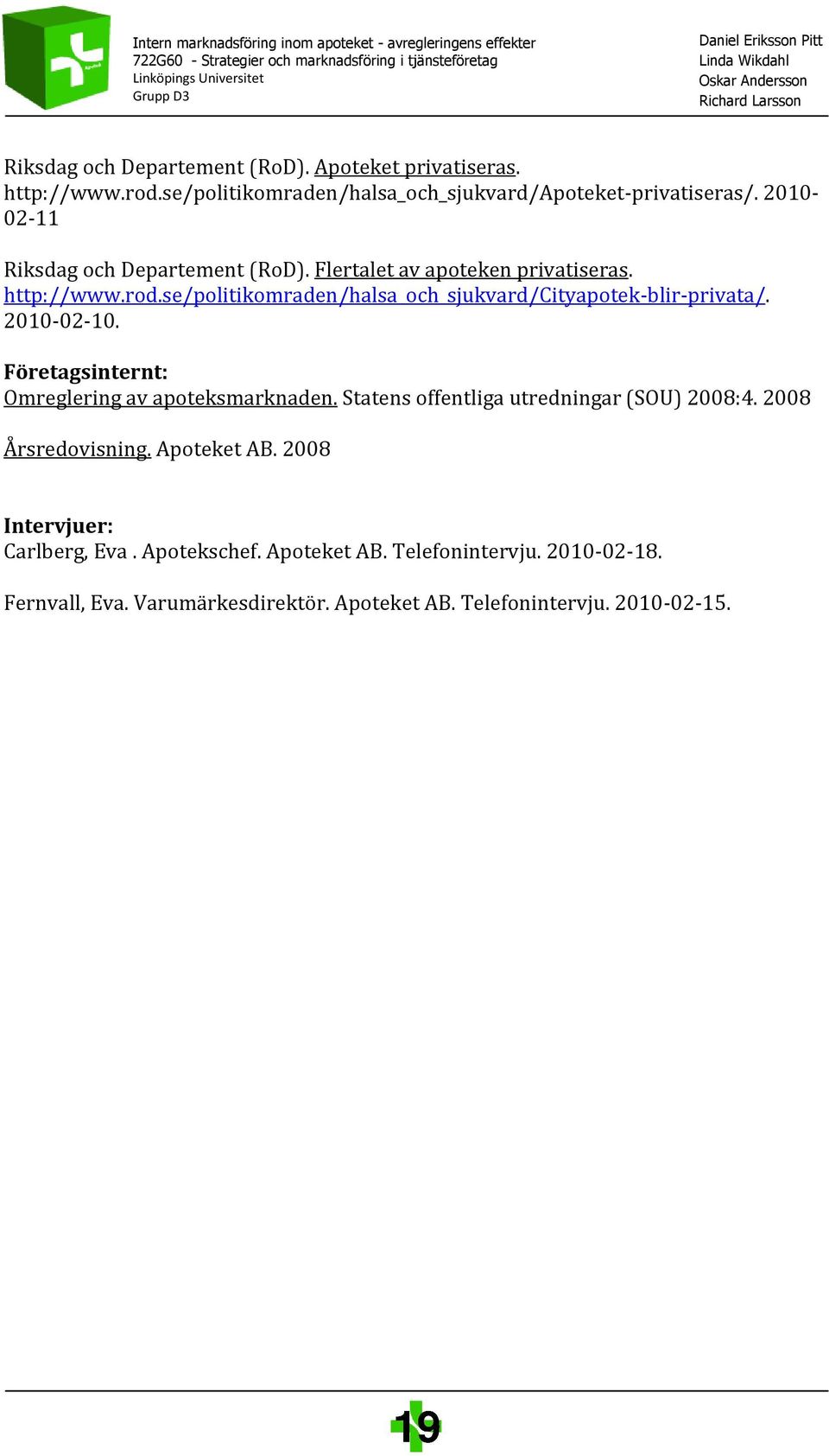 se/politikomraden/halsa_och_sjukvard/cityapotek-blir-privata/. 2010-02-10. Företagsinternt: Omreglering av apoteksmarknaden.