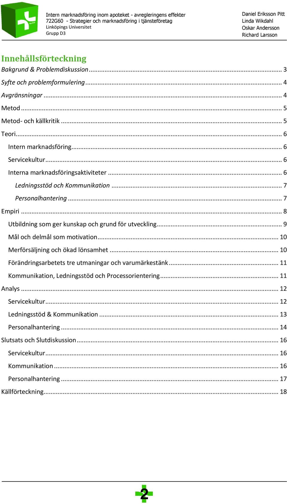 .. 9 Mål och delmål som motivation... 10 Merförsäljning och ökad lönsamhet... 10 Förändringsarbetets tre utmaningar och varumärkestänk... 11 Kommunikation, Ledningsstöd och Processorientering.