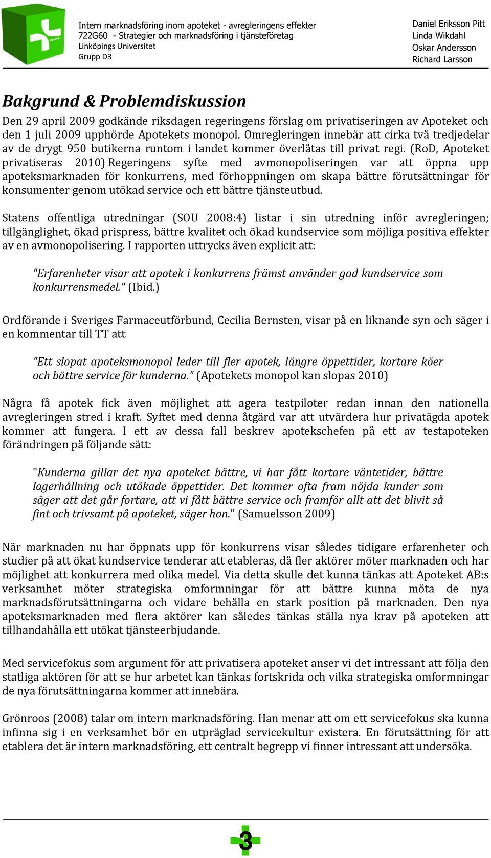 (RoD, Apoteket privatiseras 2010) Regeringens syfte med avmonopoliseringen var att öppna upp apoteksmarknaden för konkurrens, med förhoppningen om skapa bättre förutsättningar för konsumenter genom