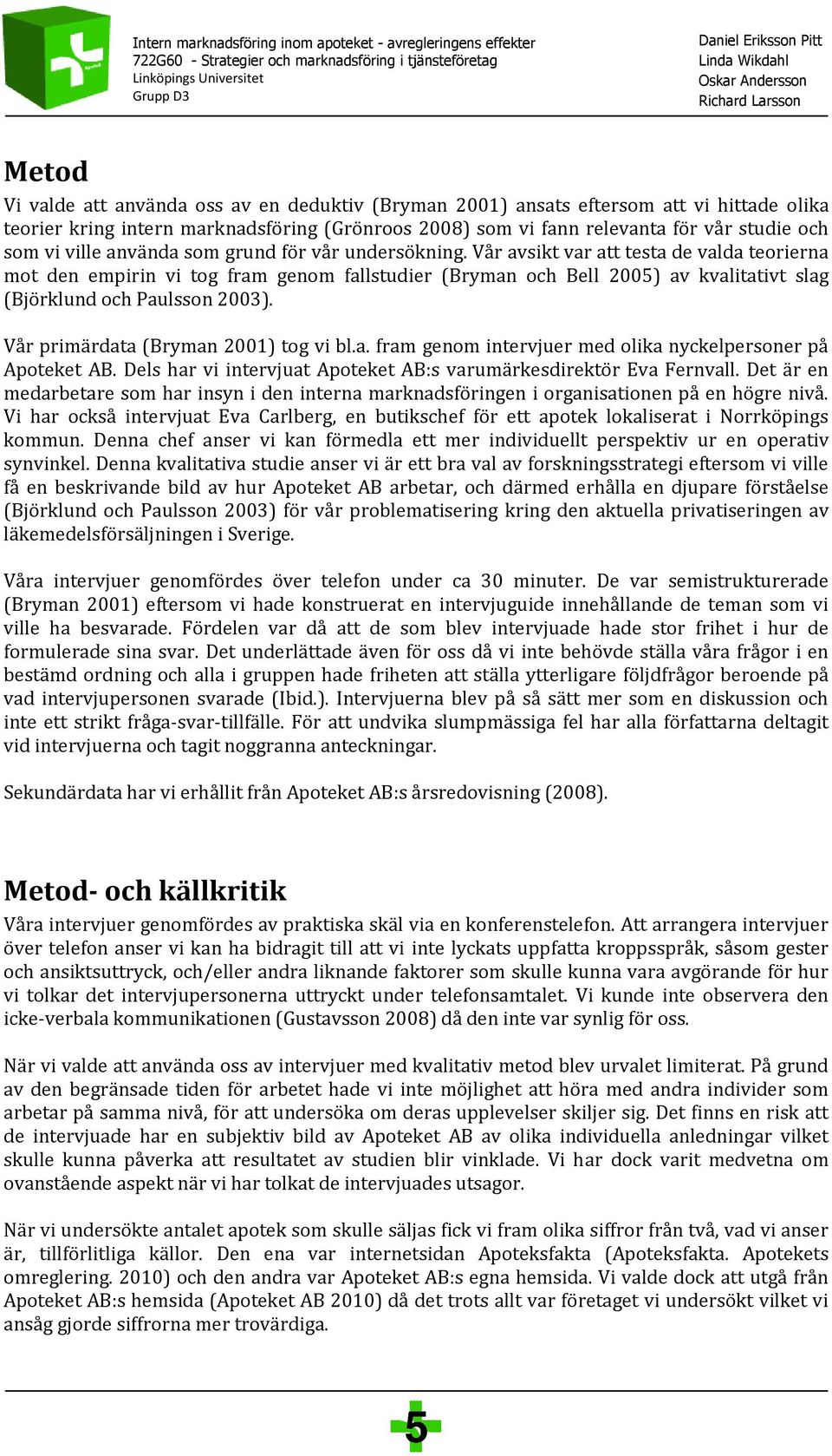 Vår avsikt var att testa de valda teorierna mot den empirin vi tog fram genom fallstudier (Bryman och Bell 2005) av kvalitativt slag (Björklund och Paulsson 2003).