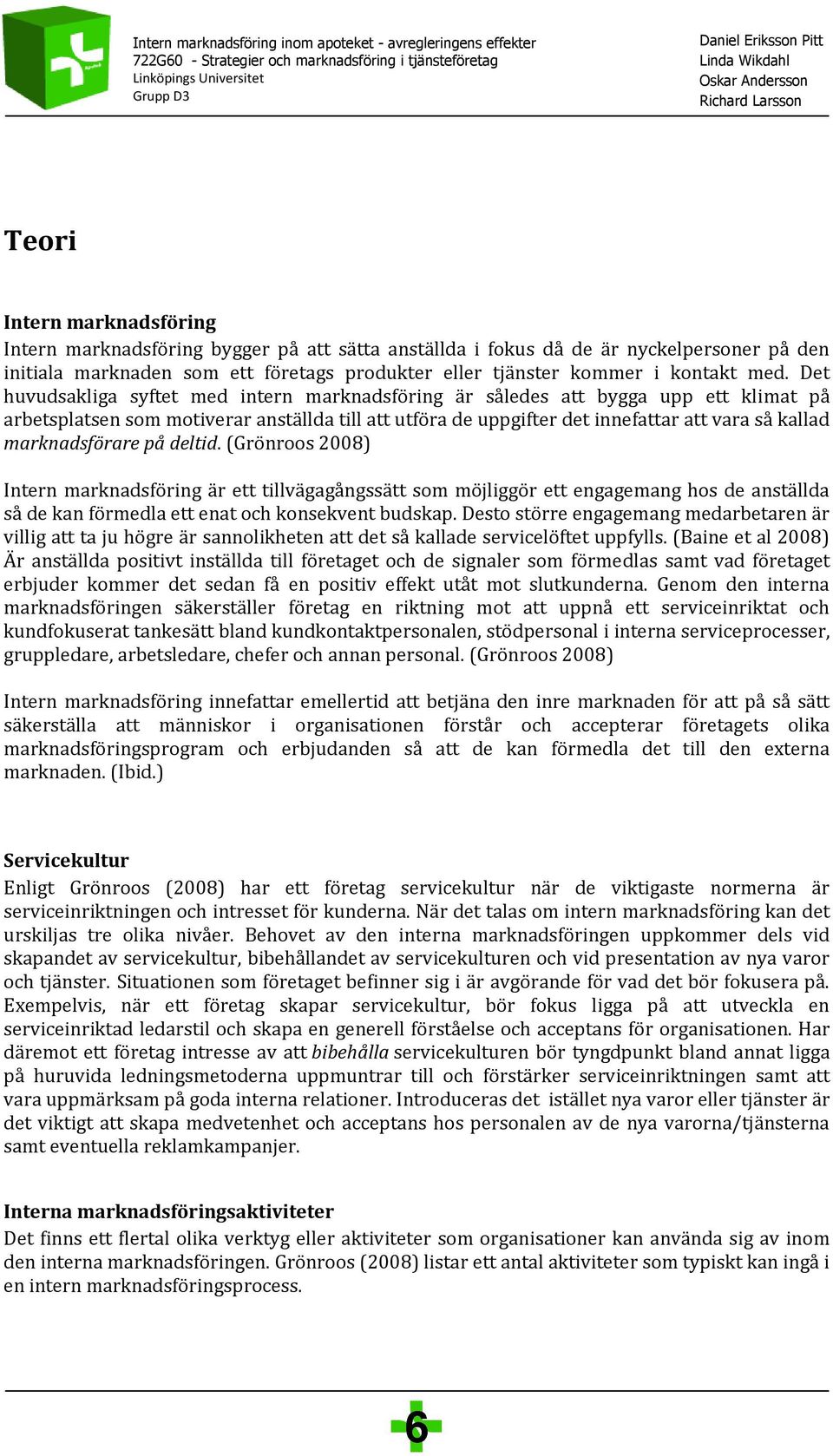 marknadsförare på deltid. (Grönroos 2008) Intern marknadsföring är ett tillvägagångssätt som möjliggör ett engagemang hos de anställda så de kan förmedla ett enat och konsekvent budskap.