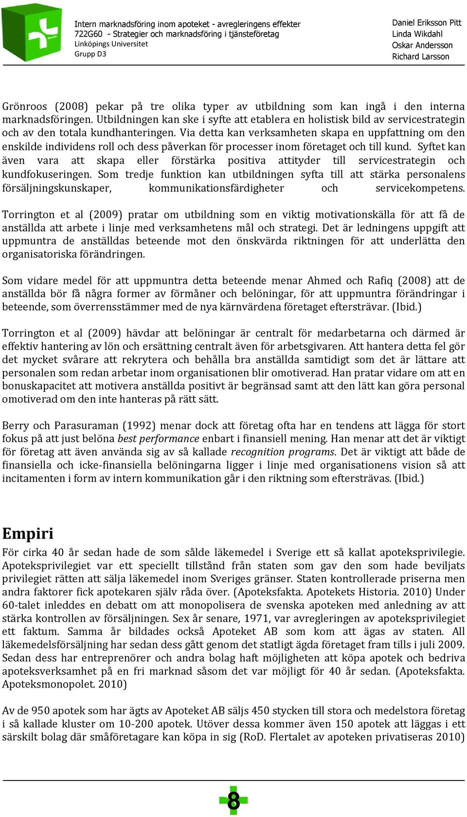 Via detta kan verksamheten skapa en uppfattning om den enskilde individens roll och dess påverkan för processer inom företaget och till kund.