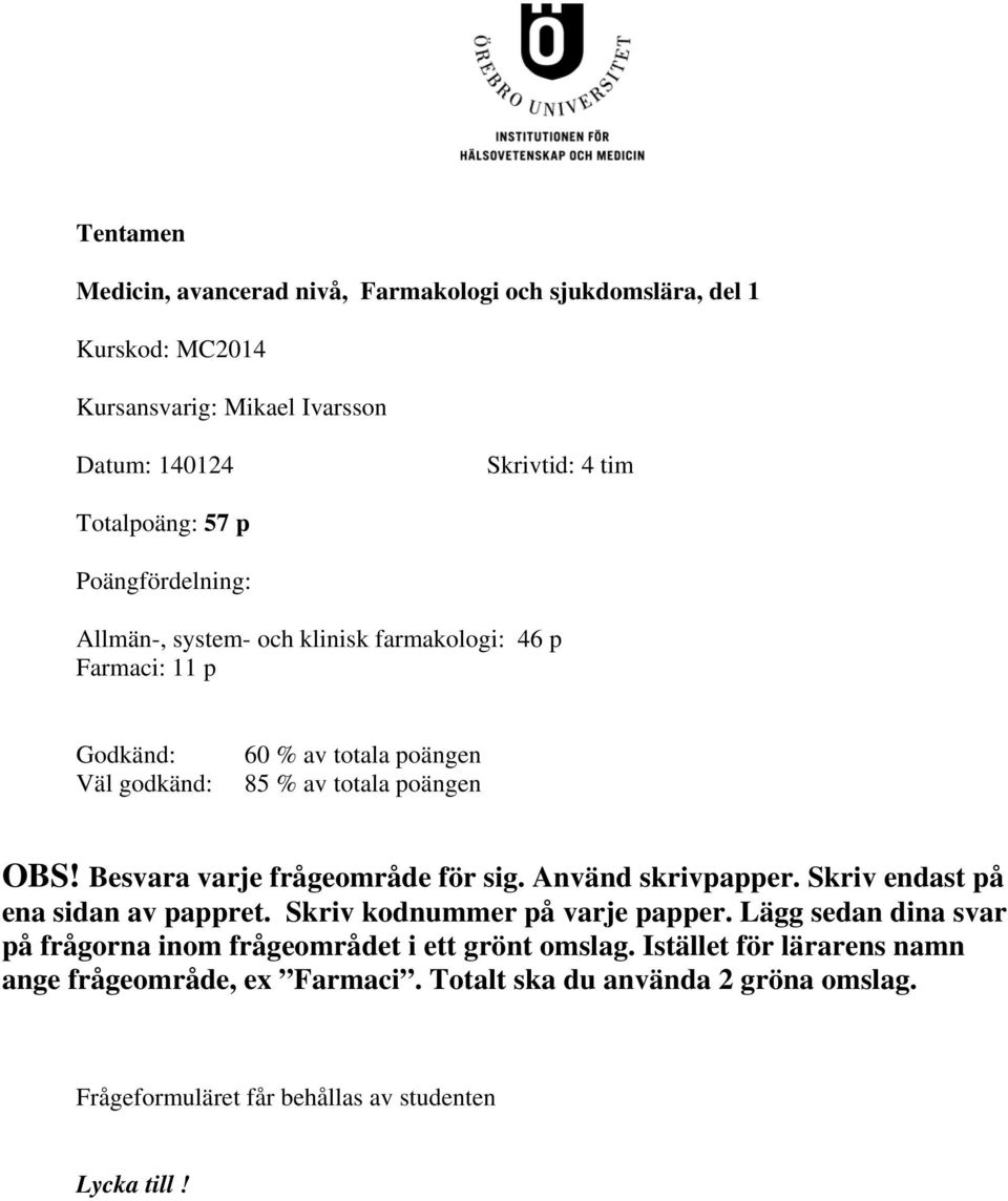 Besvara varje frågeområde för sig. Använd skrivpapper. Skriv endast på ena sidan av pappret. Skriv kodnummer på varje papper.