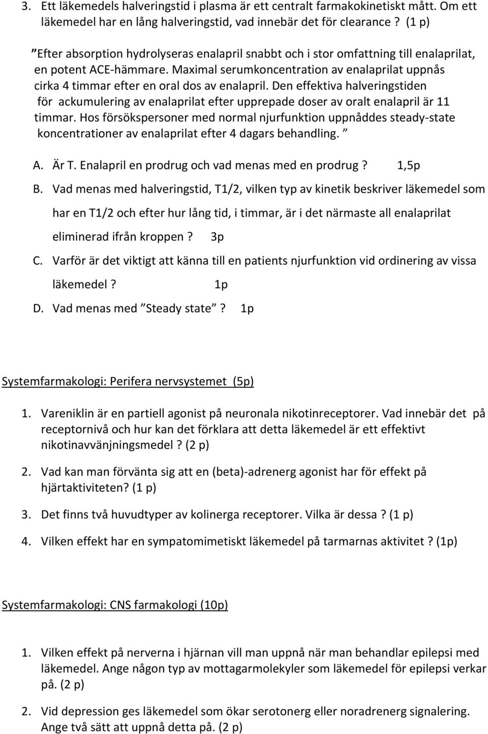 Maximal serumkoncentration av enalaprilat uppnås cirka 4 timmar efter en oral dos av enalapril.