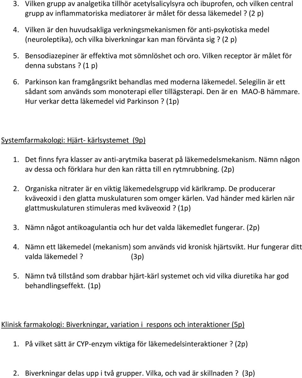 Vilken receptor är målet för denna substans? (1 p) 6. Parkinson kan framgångsrikt behandlas med moderna läkemedel. Selegilin är ett sådant som används som monoterapi eller tillägsterapi.