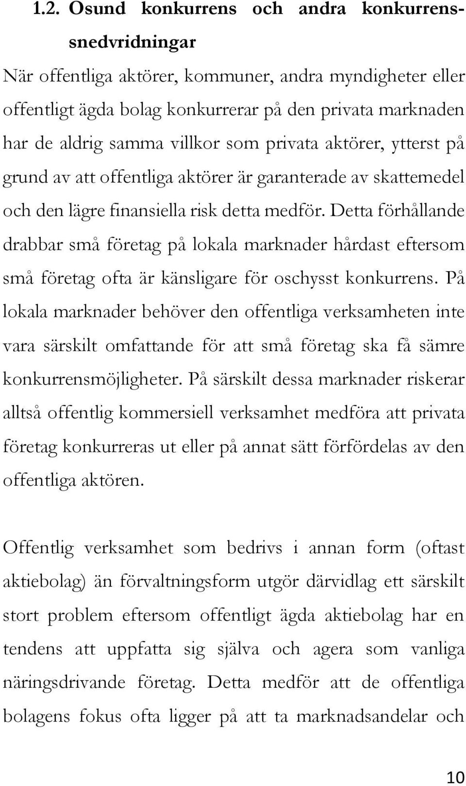 Detta förhållande drabbar små företag på lokala marknader hårdast eftersom små företag ofta är känsligare för oschysst konkurrens.