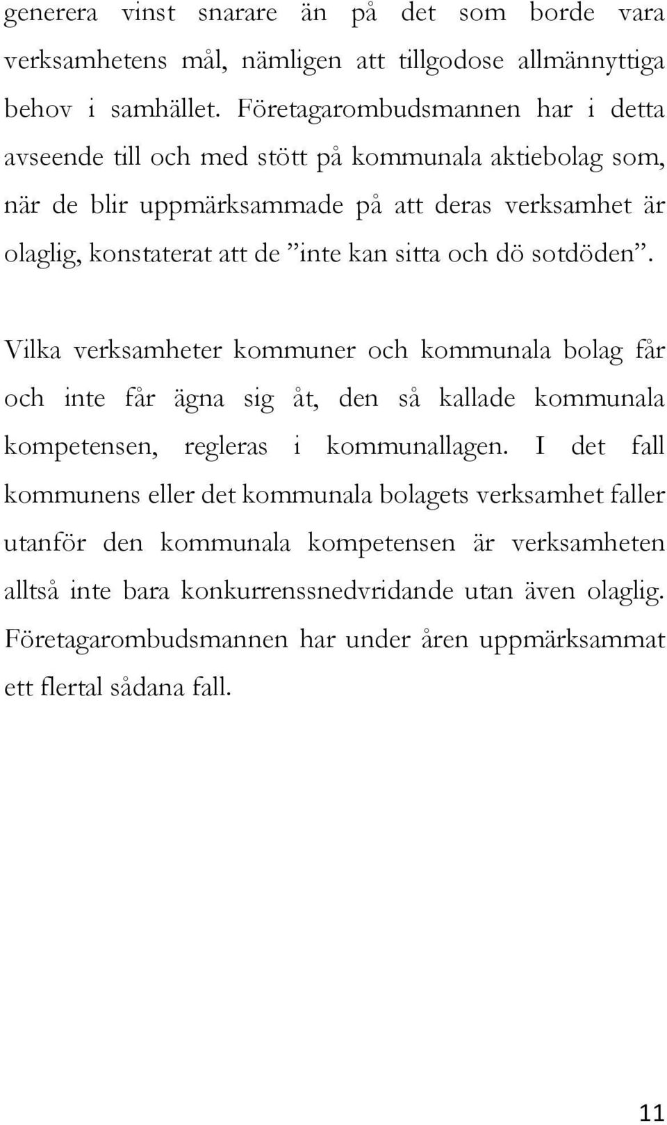 sitta och dö sotdöden. Vilka verksamheter kommuner och kommunala bolag får och inte får ägna sig åt, den så kallade kommunala kompetensen, regleras i kommunallagen.