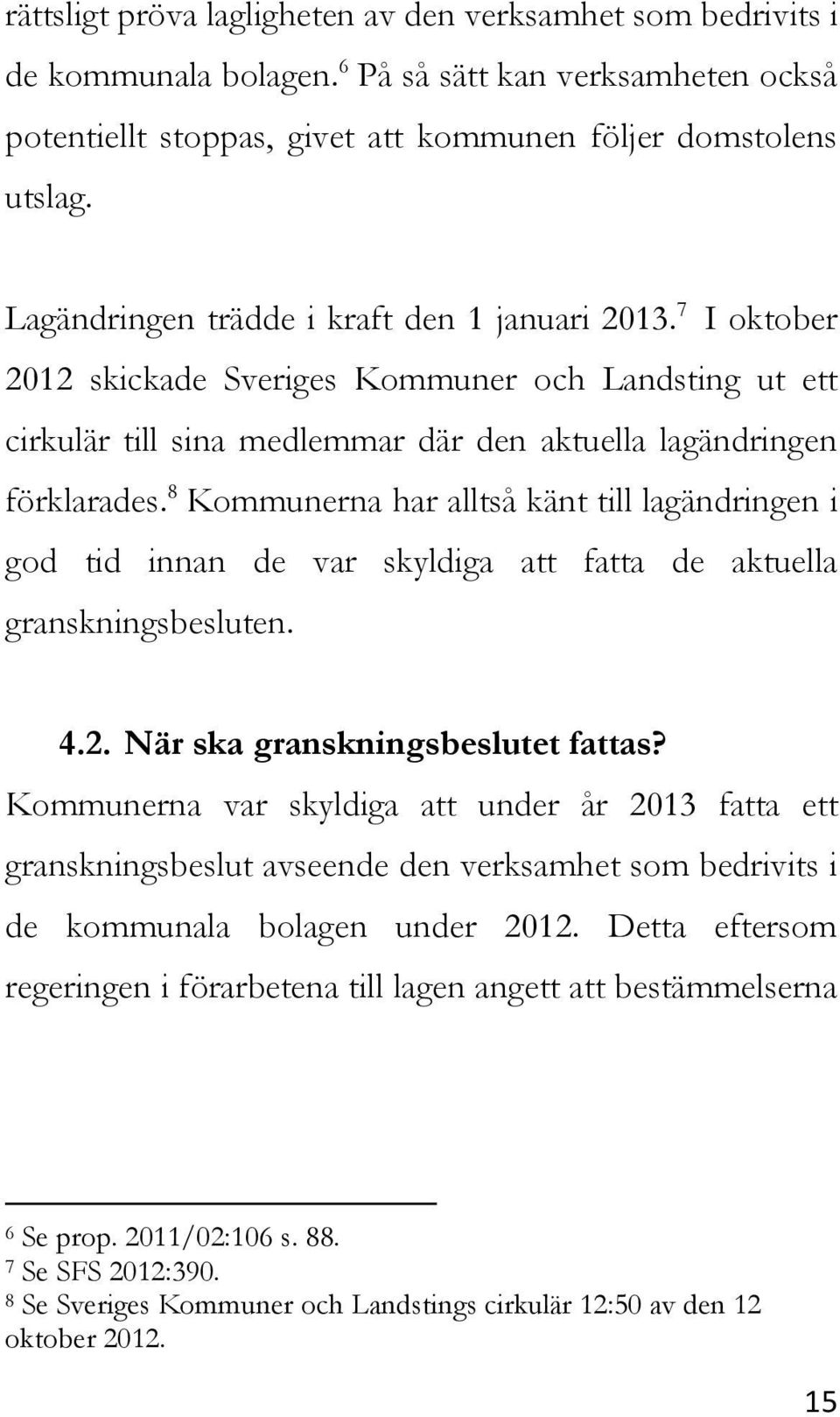 8 Kommunerna har alltså känt till lagändringen i god tid innan de var skyldiga att fatta de aktuella granskningsbesluten. 4.2. När ska granskningsbeslutet fattas?