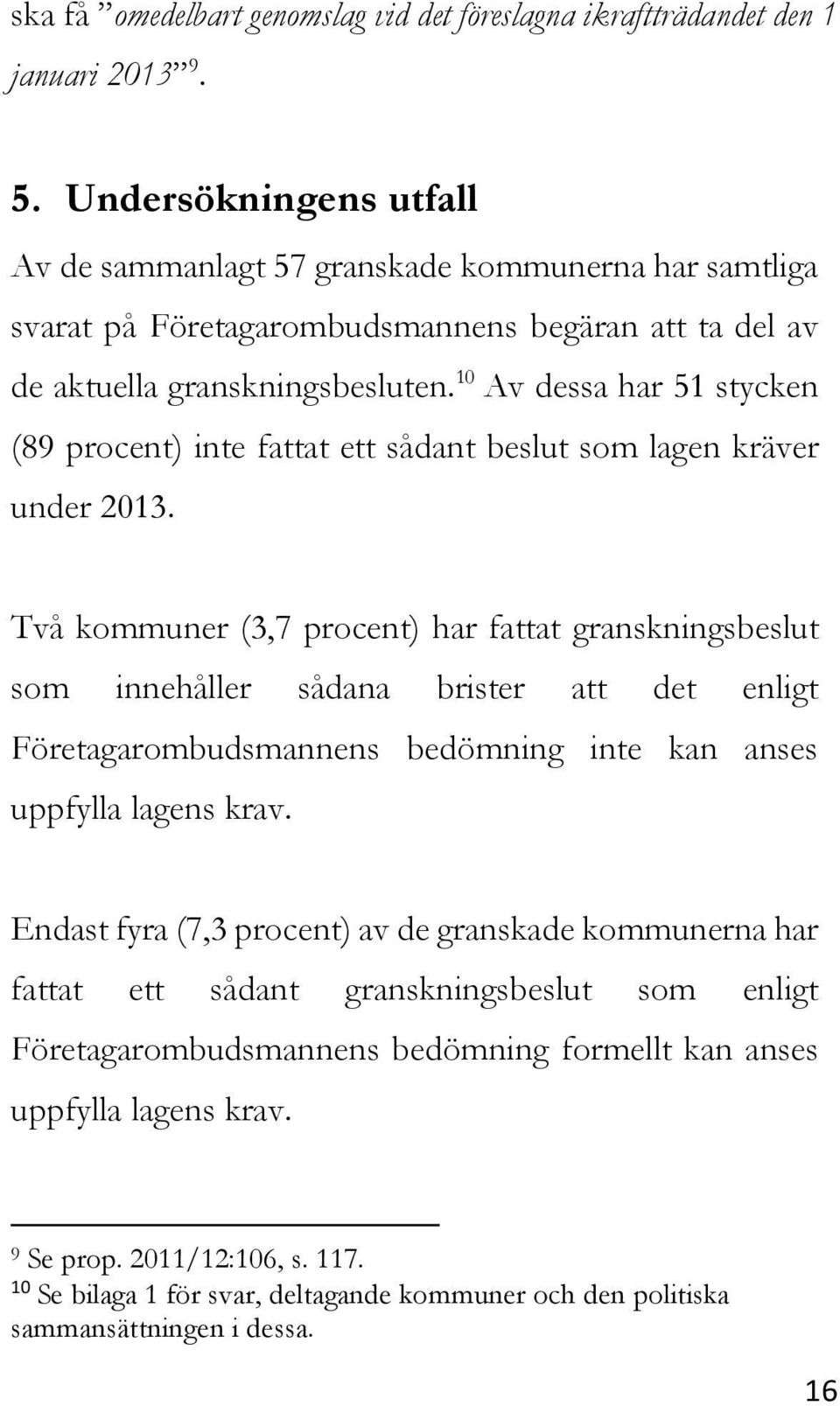 10 Av dessa har 51 stycken (89 procent) inte fattat ett sådant beslut som lagen kräver under 2013.