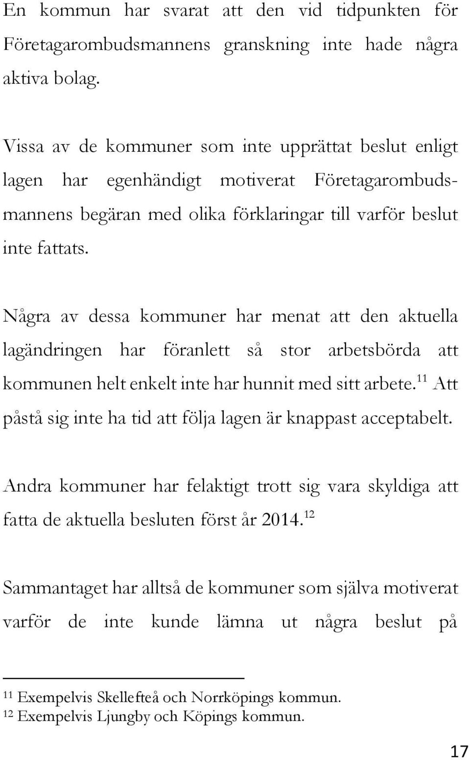 Några av dessa kommuner har menat att den aktuella lagändringen har föranlett så stor arbetsbörda att kommunen helt enkelt inte har hunnit med sitt arbete.