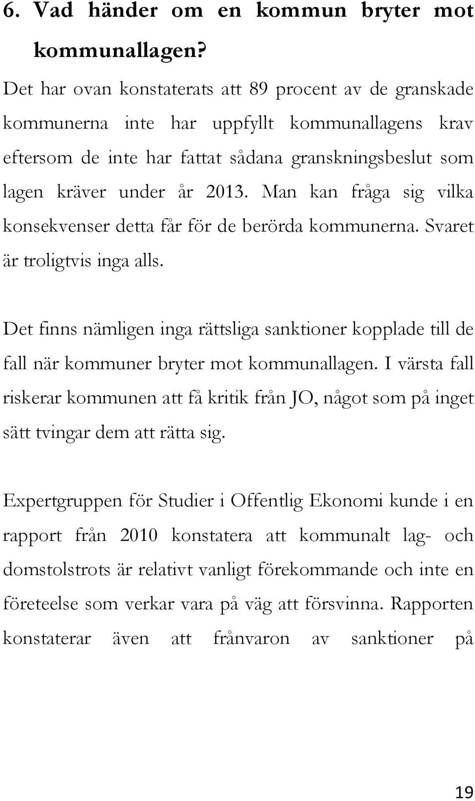 Man kan fråga sig vilka konsekvenser detta får för de berörda kommunerna. Svaret är troligtvis inga alls.