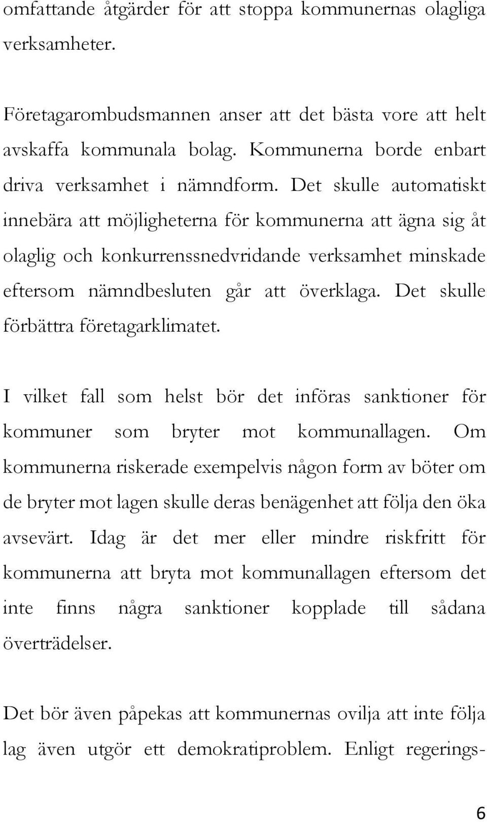 Det skulle automatiskt innebära att möjligheterna för kommunerna att ägna sig åt olaglig och konkurrenssnedvridande verksamhet minskade eftersom nämndbesluten går att överklaga.