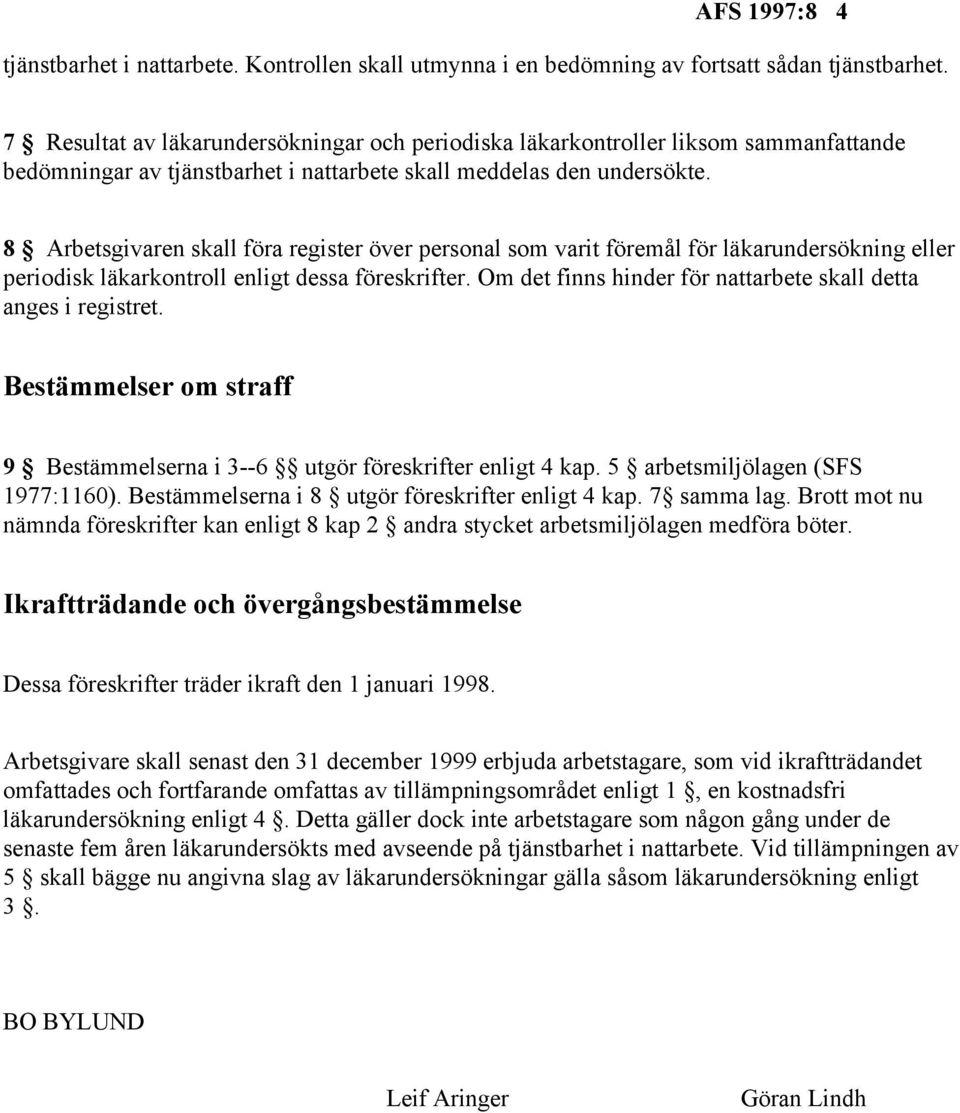 8 Arbetsgivaren skall föra register över personal som varit föremål för läkarundersökning eller periodisk läkarkontroll enligt dessa föreskrifter.