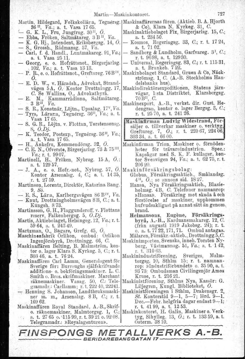 ; r. t. 1724, - S., Grossh., Rådmansg. 57, Va. a. t. 71 02. - Carl, f. d. Handl., Luntmakareg. 91, Va.; - Sandberg & Lundholm, Garfvareg. 3r, G.; a. t. Vasa 25 n r. t. 9698, a. t. 12930. - Georg, e.