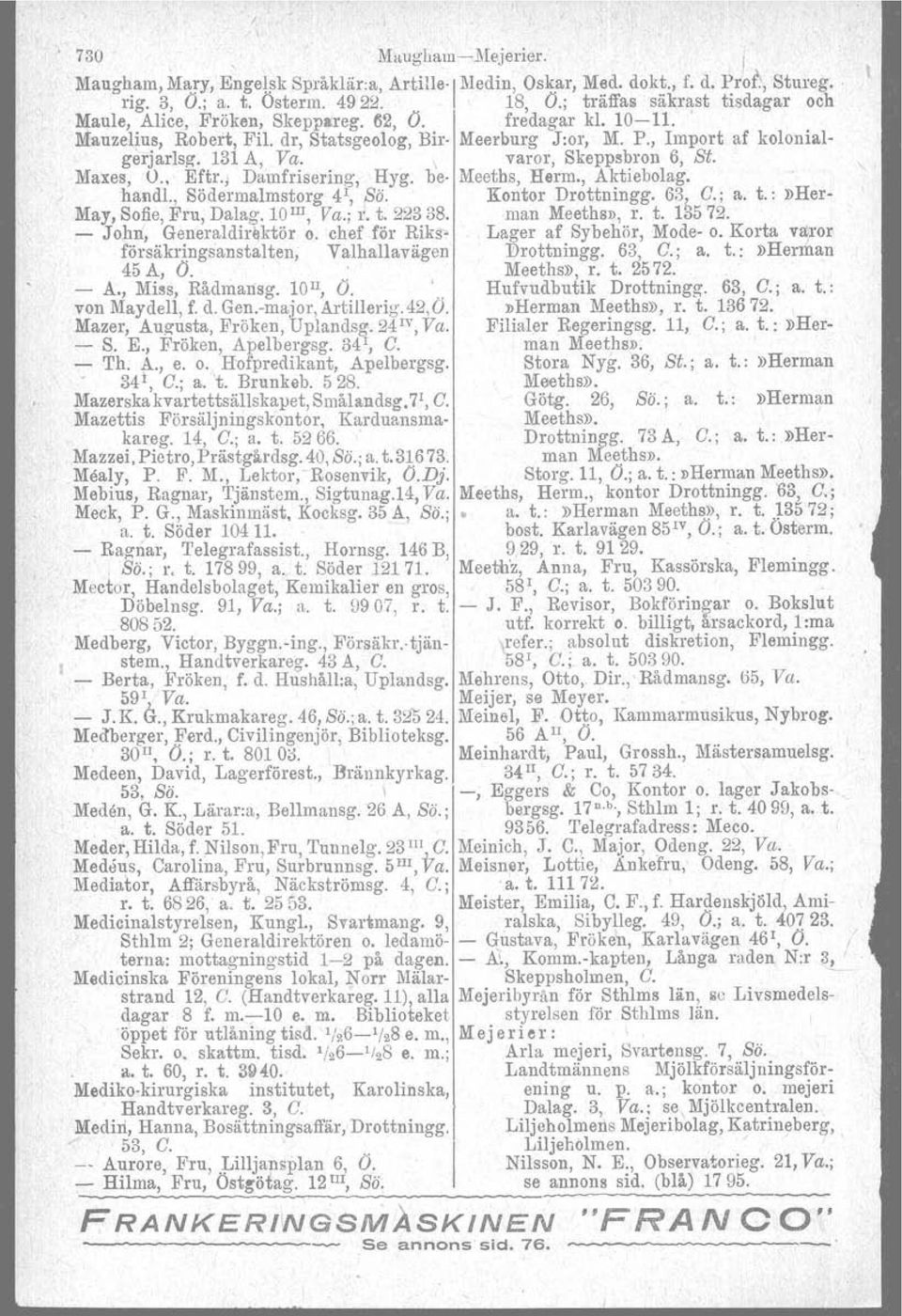 \ varor, Skeppsbron 6, St. Maxes, O., Eftr., Damfrisering, Hyg. be- Meeths, Herrn., Aktiebolag.. handl., Södermalmstorg 41, Sä. Kontor Drottningg. 631-C.; a. t.:»her- May, Sofie, Fru, Dalag.