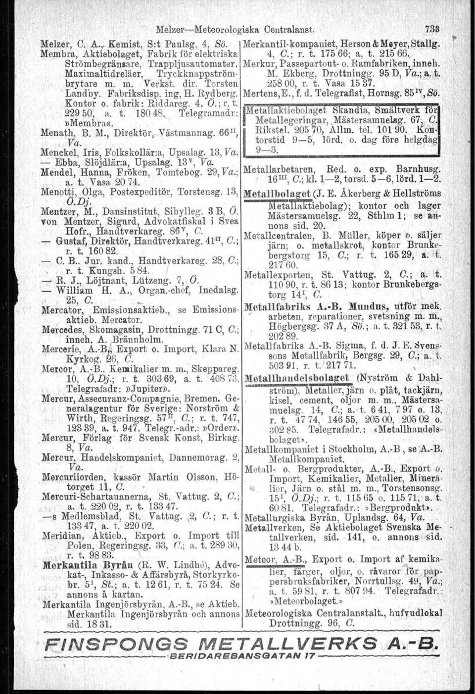 dir. Torsten 25800, r. t. Vasa 1537.,"":. Landby. Fabriksdisp. ing, H. Rydberg. Mertens, E., f. d. 'I'elegratlst, Hornsg, 85 IV ;Sii..Kontor o. fabrik: Riddareg. 4, O.; r. t.., i 22950;,a. t.180 48.