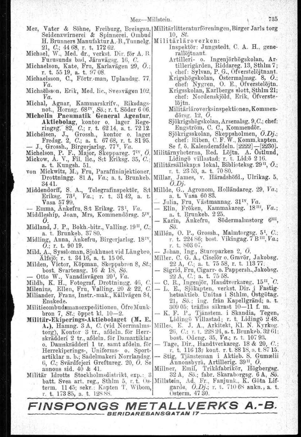 Ingenjörhögskolan. Ar- Michaelson, Kate, Fru, Karlavägen 29, O.; tillerigården, Riddareg. 13, Sthlm 7; r. t. 5519, a. t. 9708. \ chef: Sylvan, P -.9., Ofverstelöjtnant.. Miehaelsson, C., Förtr.