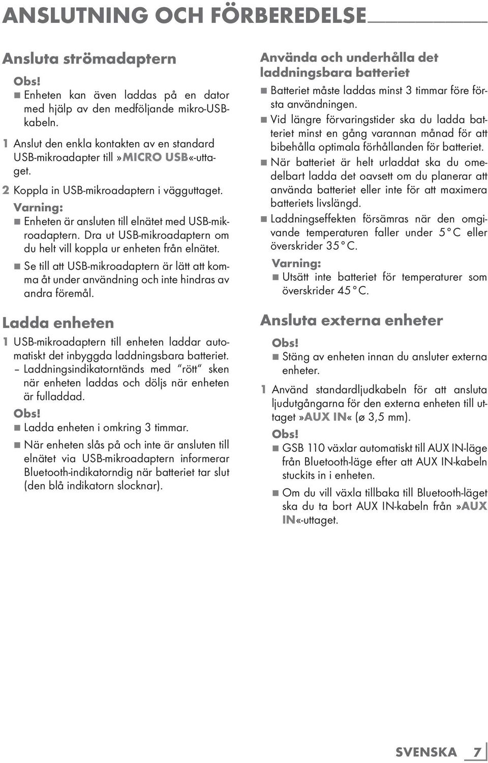 Dra ut USB-mikroadaptern om du helt vill koppla ur enheten från elnätet. 7 Se till att USB-mikroadaptern är lätt att komma åt under användning och inte hindras av andra föremål.