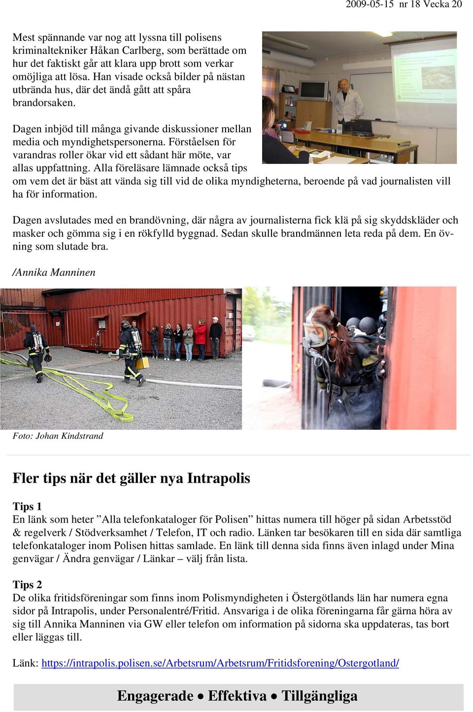 Förståelsen för varandras roller ökar vid ett sådant här möte, var allas uppfattning.