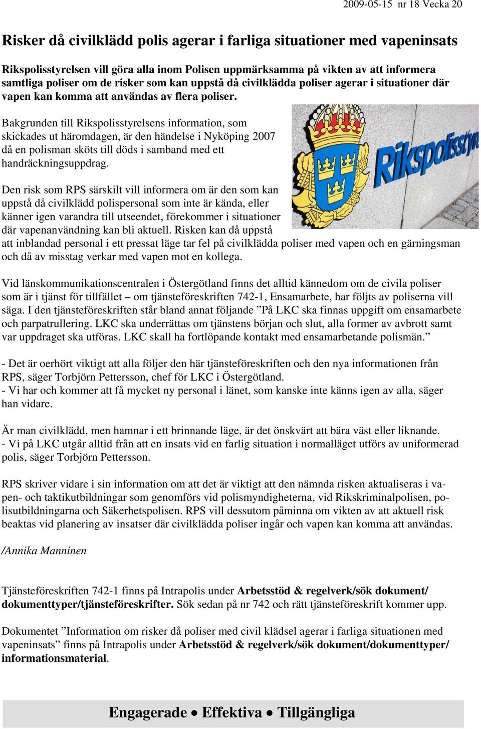 Bakgrunden till Rikspolisstyrelsens information, som skickades ut häromdagen, är den händelse i Nyköping 2007 då en polisman sköts till döds i samband med ett handräckningsuppdrag.