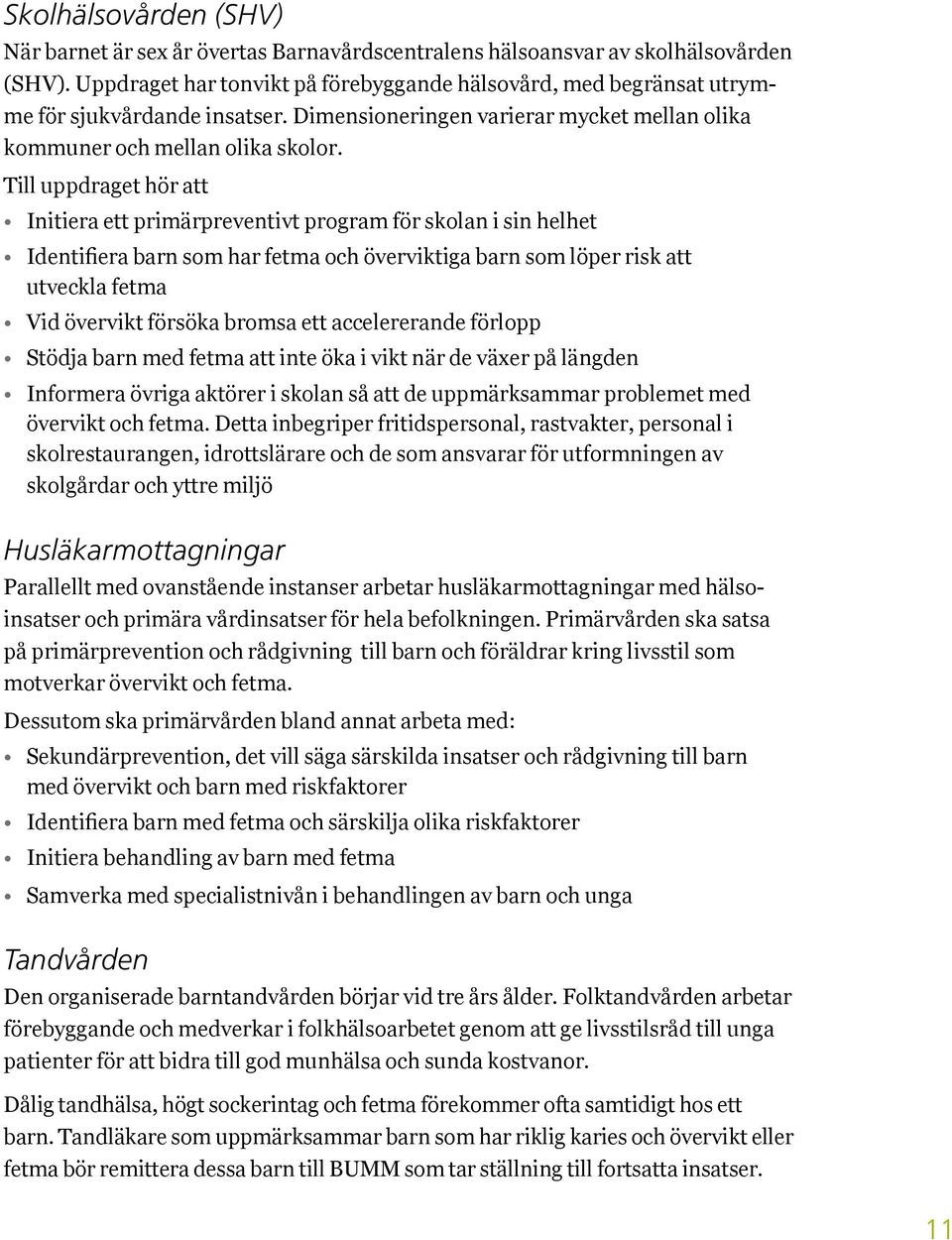 Till uppdraget hör att Initiera ett primärpreventivt program för skolan i sin helhet Identifiera barn som har fetma och överviktiga barn som löper risk att utveckla fetma Vid övervikt försöka bromsa