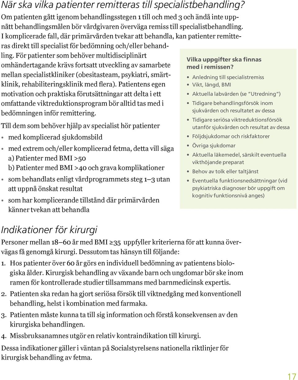 I komplicerade fall, där primärvården tvekar att behandla, kan patienter remitteras direkt till specialist för bedömning och/eller behandling.