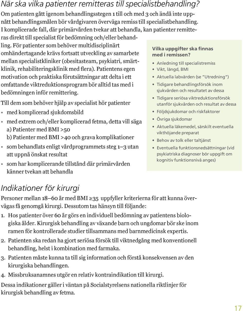 I komplicerade fall, där primärvården tvekar att behandla, kan patienter remitteras direkt till specialist för bedömning och/eller behandling.