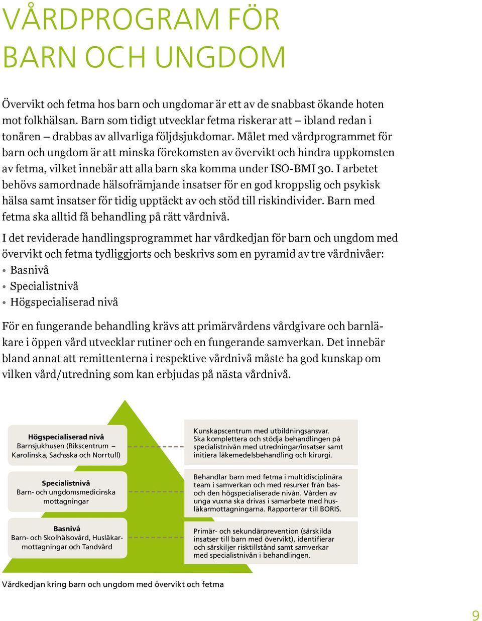 Målet med vårdprogrammet för barn och ungdom är att minska förekomsten av övervikt och hindra uppkomsten av fetma, vilket innebär att alla barn ska komma under ISO-BMI 30.