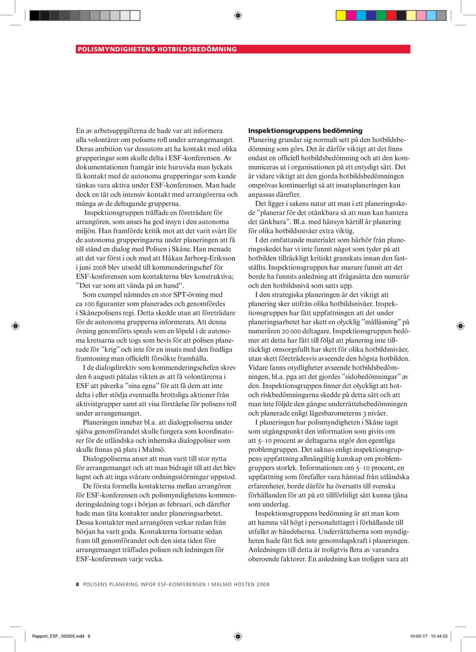 Av dokumentationen framgår inte huruvida man lyckats få kontakt med de autonoma grupperingar som kunde tänkas vara aktiva under ESF-konferensen.