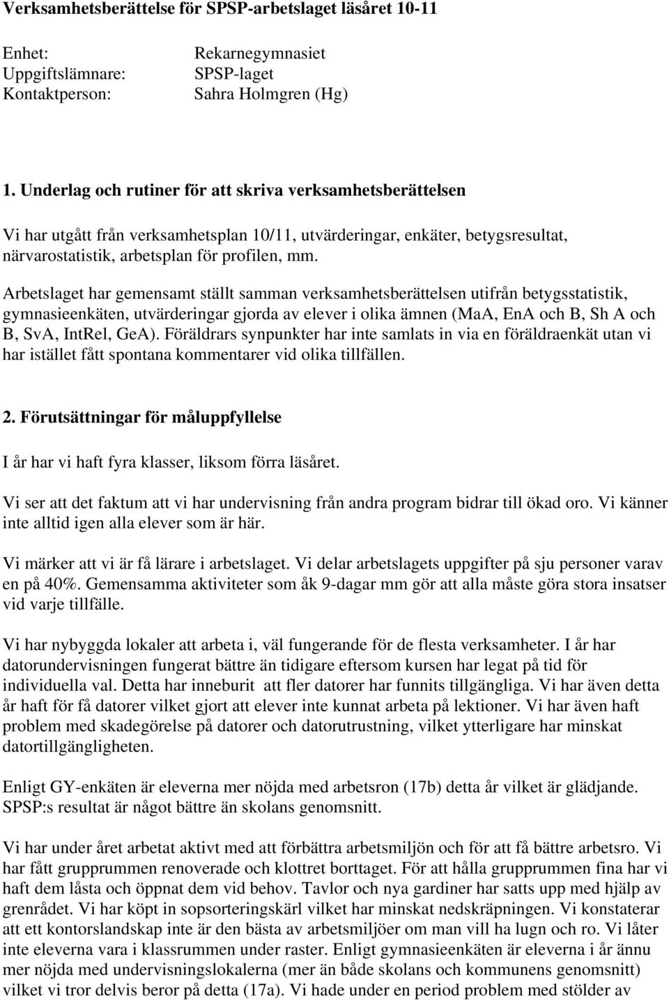 Arbetslaget har gemensamt ställt samman verksamhetsberättelsen utifrån betygsstatistik, gymnasieenkäten, utvärderingar gjorda av elever i olika ämnen (MaA, EnA och B, Sh A och B, SvA, IntRel, GeA).