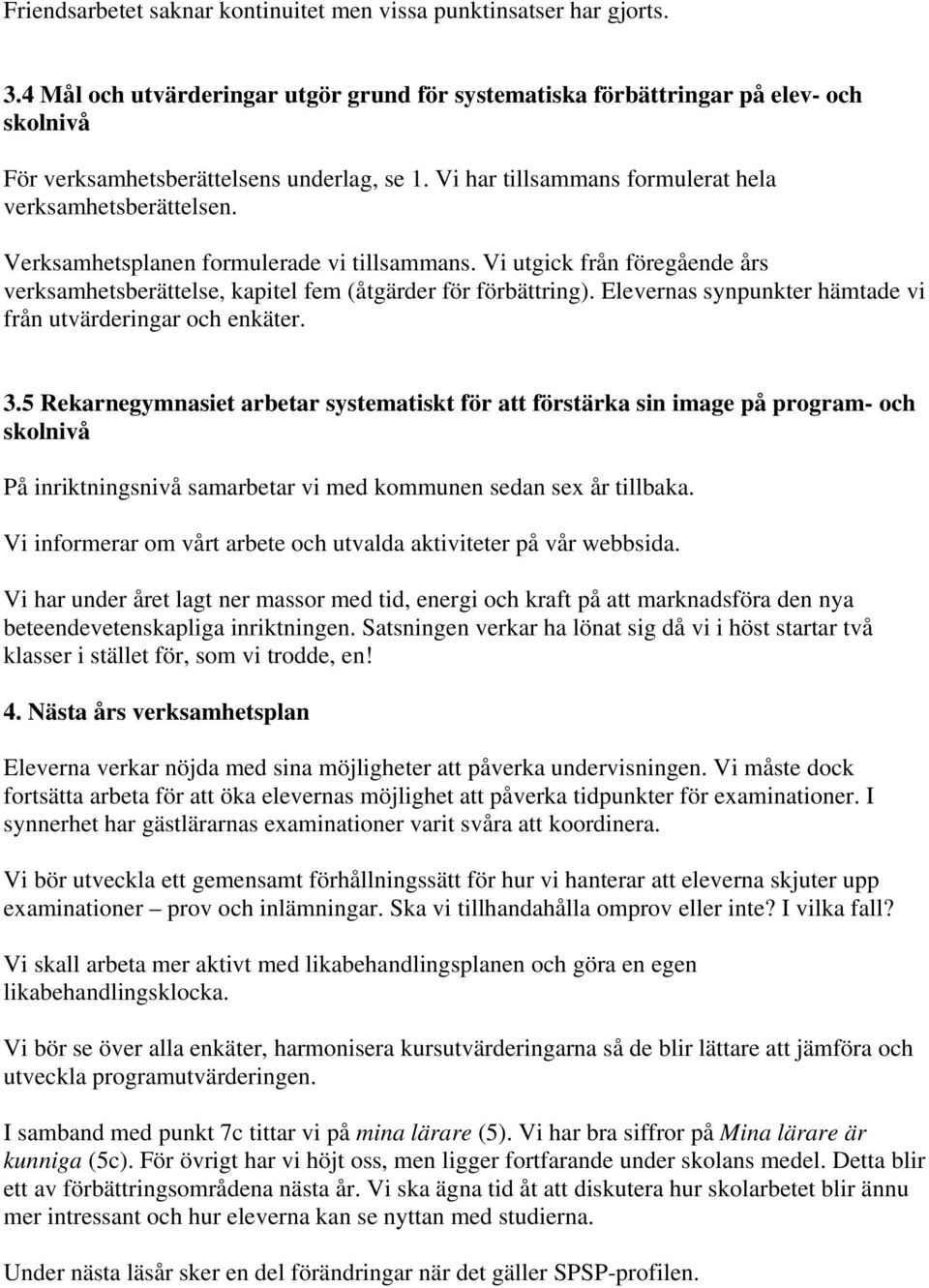 Verksamhetsplanen formulerade vi tillsammans. Vi utgick från föregående års verksamhetsberättelse, kapitel fem (åtgärder för förbättring).