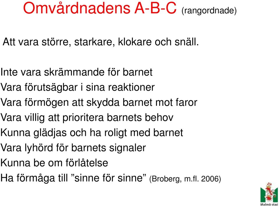 barnet mot faror Vara villig att prioritera barnets behov Kunna glädjas och ha roligt med