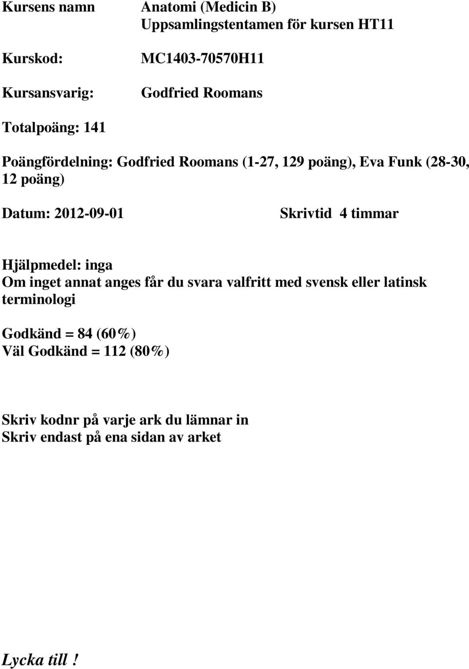 2012-09-01 Skrivtid 4 timmar Hjälpmedel: inga Om inget annat anges får du svara valfritt med svensk eller latinsk
