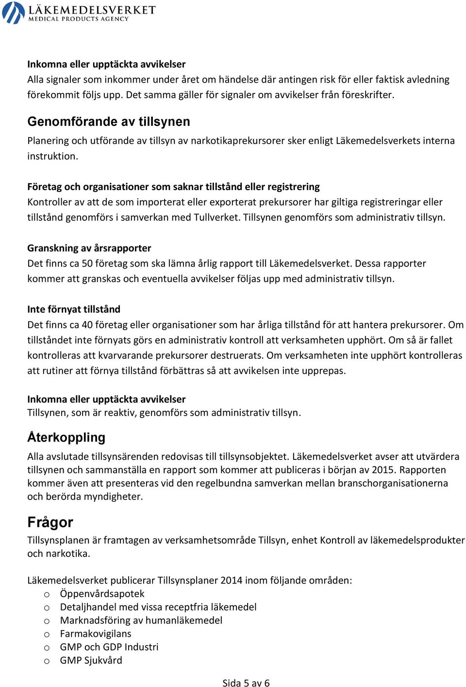 Företag och organisationer som saknar tillstånd eller registrering Kontroller av att de som importerat eller exporterat prekursorer har giltiga registreringar eller tillstånd genomförs i samverkan