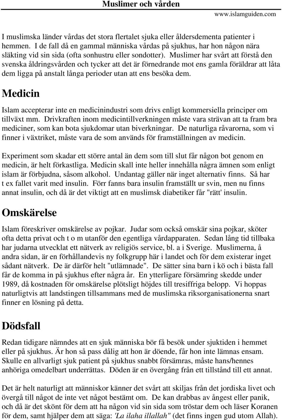 Muslimer har svårt att förstå den svenska åldringsvården och tycker att det är förnedrande mot ens gamla föräldrar att låta dem ligga på anstalt långa perioder utan att ens besöka dem.