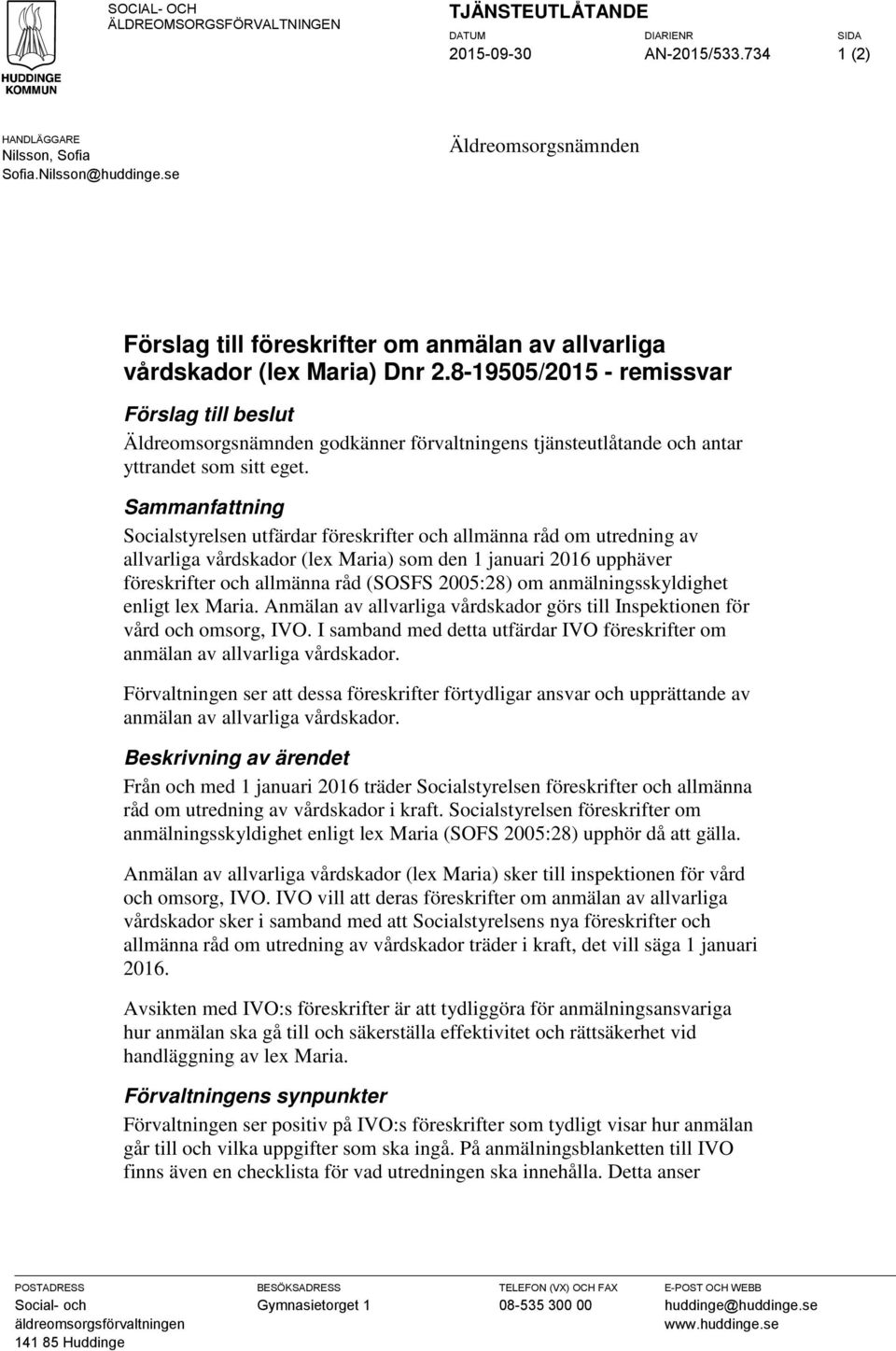 8-19505/2015 - remissvar Förslag till beslut Äldreomsorgsnämnden godkänner förvaltningens tjänsteutlåtande och antar yttrandet som sitt eget.