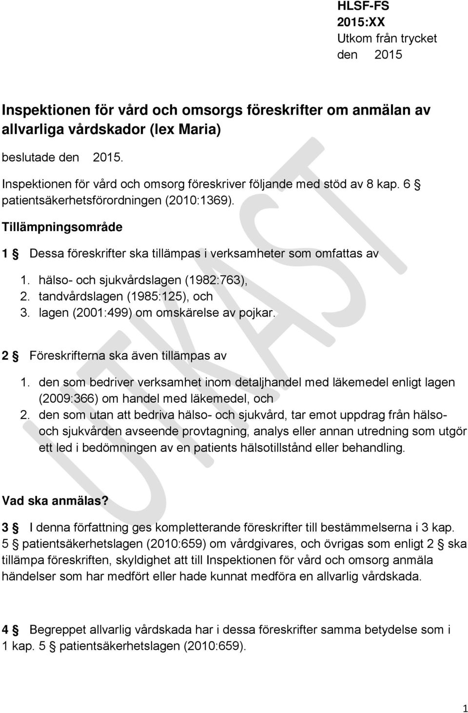 Tillämpningsområde 1 Dessa föreskrifter ska tillämpas i verksamheter som omfattas av 1. hälso- och sjukvårdslagen (1982:763), 2. tandvårdslagen (1985:125), och 3.