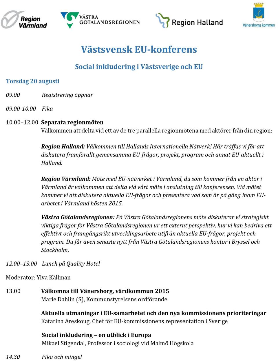 Här träffas vi för att diskutera framförallt gemensamma EU-frågor, projekt, program och annat EU-aktuellt i Halland.