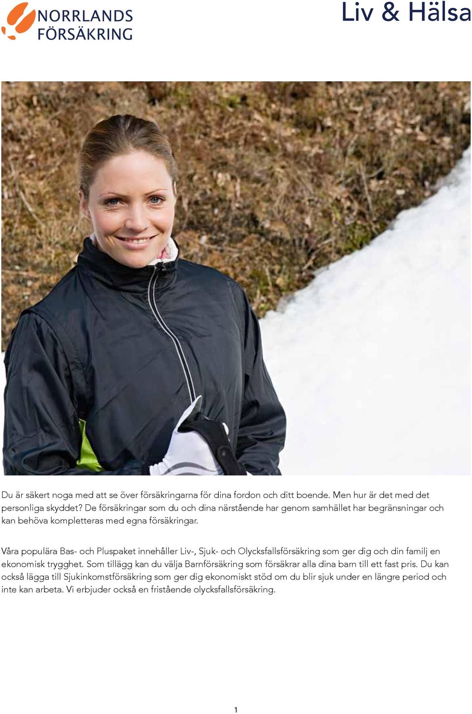 Våra populära Bas- och Pluspaket innehåller Liv-, Sjuk- och Olycksfallsförsäkring som ger dig och din familj en ekonomisk trygghet.