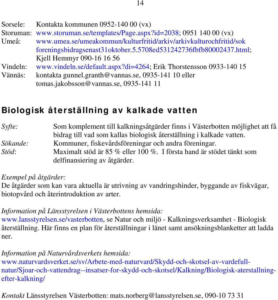 di=4264; Erik Thorstensson 0933-140 15 Vännäs: kontakta gunnel.granth@vannas.se, 0935-141 10 eller tomas.jakobsson@vannas.