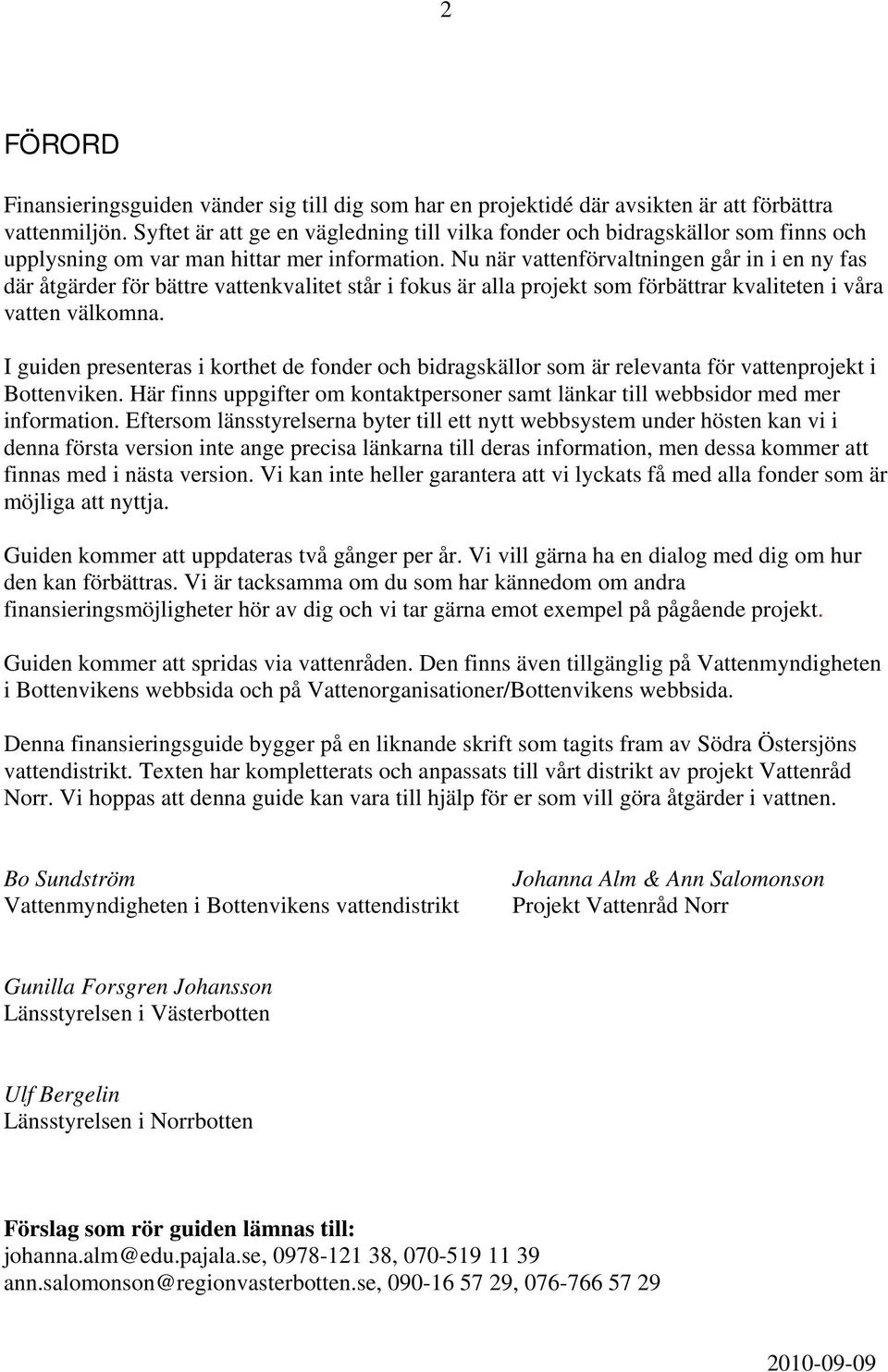 Nu när vattenförvaltningen går in i en ny fas där åtgärder för bättre vattenkvalitet står i fokus är alla projekt som förbättrar kvaliteten i våra vatten välkomna.