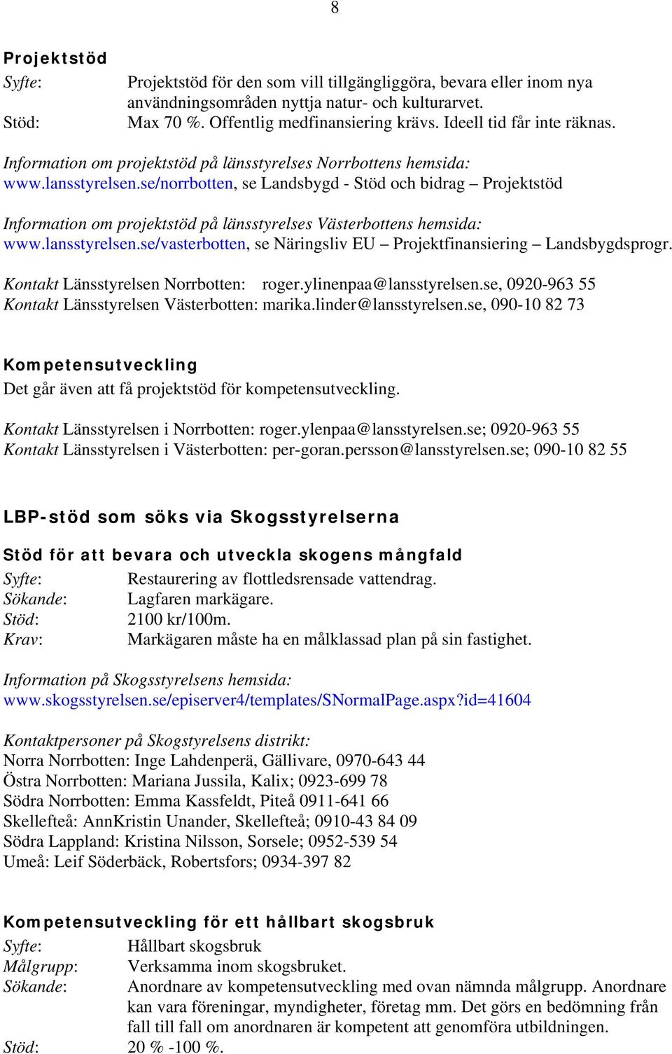 se/norrbotten, se Landsbygd - Stöd och bidrag Projektstöd Information om projektstöd på länsstyrelses Västerbottens hemsida: www.lansstyrelsen.