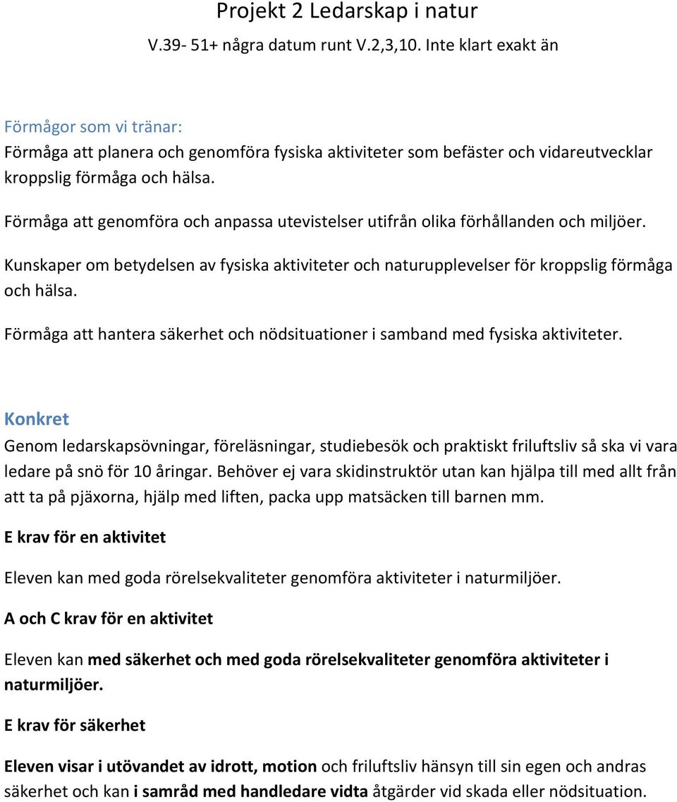 Förmåga att genomföra och anpassa utevistelser utifrån olika förhållanden och miljöer. Kunskaper om betydelsen av fysiska aktiviteter och naturupplevelser för kroppslig förmåga och hälsa.