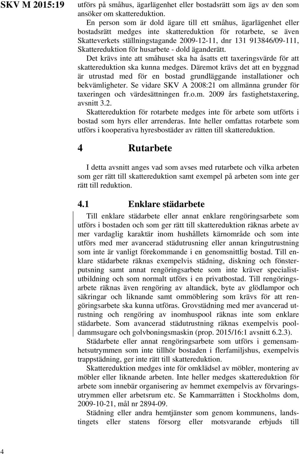 Skattereduktion för husarbete - dold äganderätt. Det krävs inte att småhuset ska ha åsatts ett taxeringsvärde för att skattereduktion ska kunna medges.