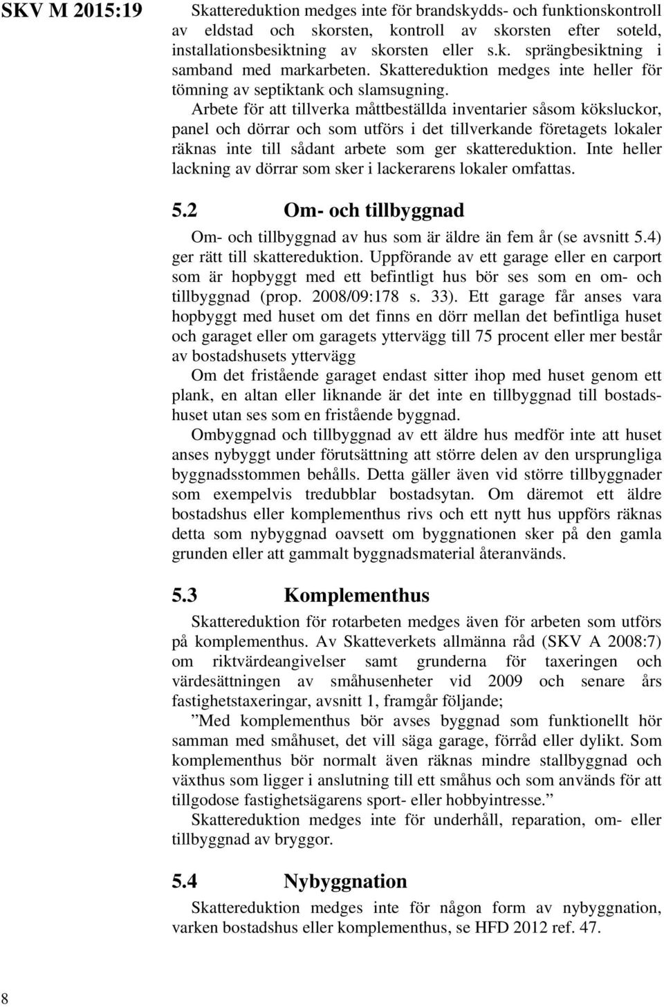 Arbete för att tillverka måttbeställda inventarier såsom köksluckor, panel och dörrar och som utförs i det tillverkande företagets lokaler räknas inte till sådant arbete som ger skattereduktion.