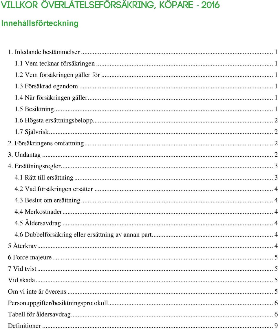 .. 3 4.2 Vad försäkringen ersätter... 4 4.3 Beslut om ersättning... 4 4.4 Merkostnader... 4 4.5 Åldersavdrag... 4 4.6 Dubbelförsäkring eller ersättning av annan part.